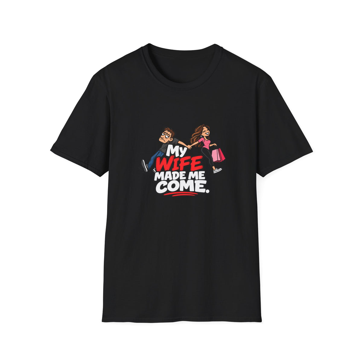 My Wife Made Me Come - Black T-Shirt