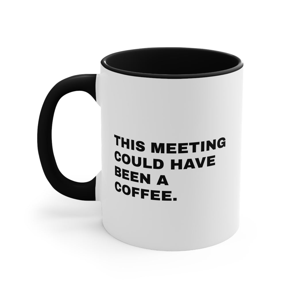 This Meeting Could Have Been a Coffee — Ceramic Mug